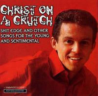 Christ On A Crutch : Shit Edge And Other Songs For The Young And Sentimental (CD, Album, Comp)
