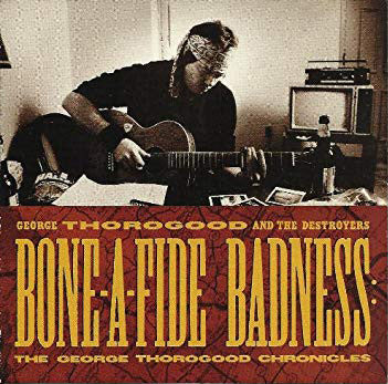 George Thorogood & The Destroyers : Bone-A-Fide Badness: The George Thorogood Chronicles (CD, Comp, Promo)