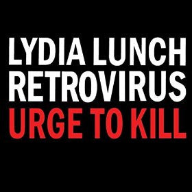 Lydia Lunch Retrovirus : Urge To Kill (CD, Album)