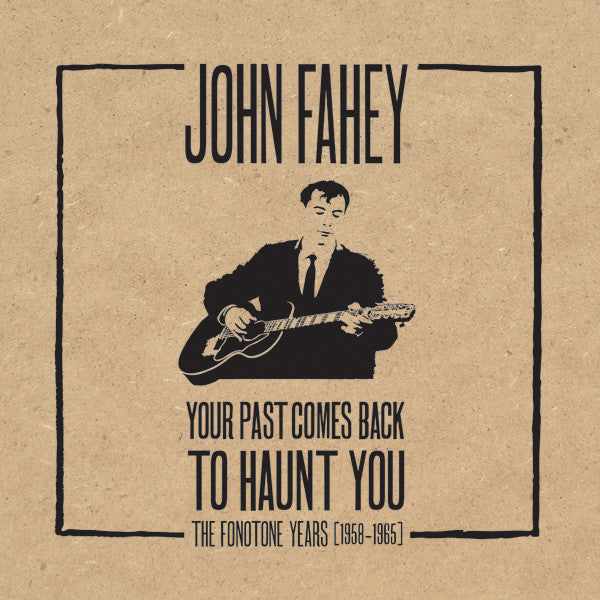 Your Past Comes Back To Haunt You (The Fonotone Years [1958-1965]) - John Fahey